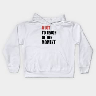A Lot To Teach At The Moment Kids Hoodie
